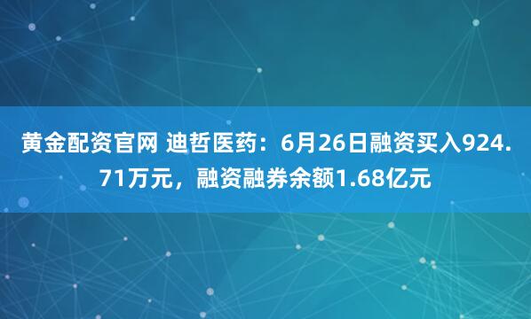黄金配资官网 迪哲医药：6月26日融资买入924.71万元，融资融券余额1.68亿元