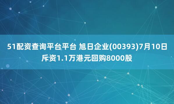 51配资查询平台平台 旭日企业(00393)7月10日斥资1.1万港元回购8000股